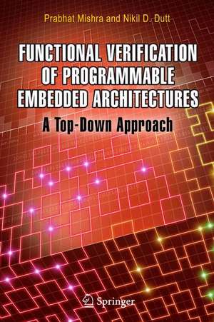 Functional Verification of Programmable Embedded Architectures: A Top-Down Approach de Prabhat Mishra