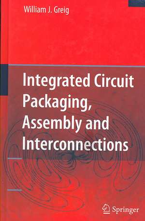 Integrated Circuit Packaging, Assembly and Interconnections de William Greig