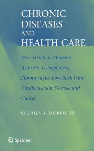 Chronic Diseases and Health Care: New Trends in Diabetes, Arthritis, Osteoporosis, Fibromyalgia, Low Back Pain, Cardiovascular Disease, and Cancer de Stephen J. Morewitz