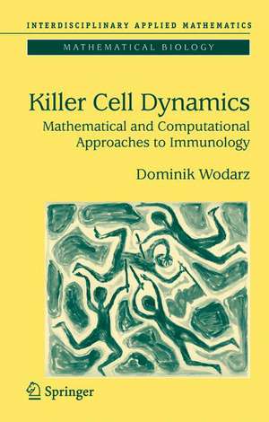 Killer Cell Dynamics: Mathematical and Computational Approaches to Immunology de Dominik Wodarz