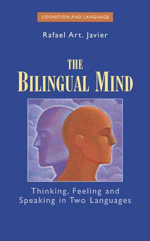 The Bilingual Mind: Thinking, Feeling and Speaking in Two Languages de Rafael Art Javier