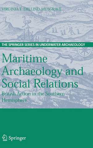 Maritime Archaeology and Social Relations: British Action in the Southern Hemisphere de Virginia Dellino-Musgrave