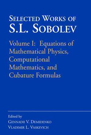 Selected Works of S.L. Sobolev: Volume I: Equations of Mathematical Physics, Computational Mathematics, and Cubature Formulas de Gennadii V. Demidenko