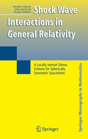 Shock Wave Interactions in General Relativity: A Locally Inertial Glimm Scheme for Spherically Symmetric Spacetimes de Jeffrey Groah