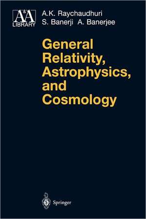 General Relativity, Astrophysics, and Cosmology de A.K. Raychaudhuri