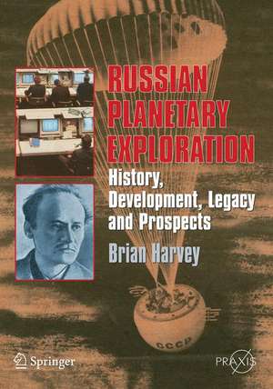 Russian Planetary Exploration: History, Development, Legacy and Prospects de Brian Harvey