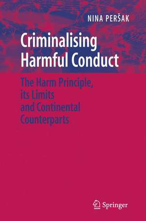 Criminalising Harmful Conduct: The Harm Principle, its Limits and Continental Counterparts de Nina Persak