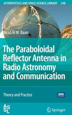 The Paraboloidal Reflector Antenna in Radio Astronomy and Communication: Theory and Practice de Jacob W. M. Baars