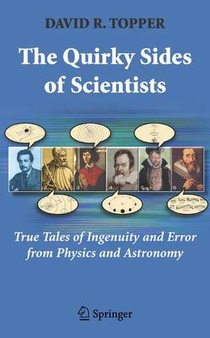 Quirky Sides of Scientists: True Tales of Ingenuity and Error from Physics and Astronomy de David R. Topper