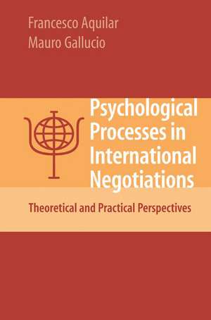 Psychological Processes in International Negotiations: Theoretical and Practical Perspectives de Francesco Aquilar