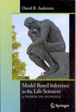 Model Based Inference in the Life Sciences: A Primer on Evidence de David R. Anderson