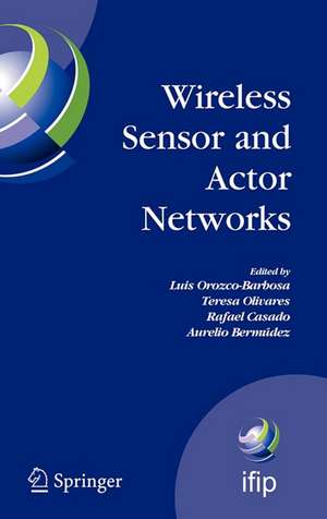 Wireless Sensor and Actor Networks: IFIP WG 6.8 First International Conference on Wireless Sensor and Actor Networks, WSAN'07, Albacete, Spain, September 24-26, 2007 de Luis Orozco-Barbosa