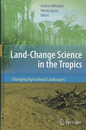 Land Change Science in the Tropics: Changing Agricultural Landscapes de Andrew Millington