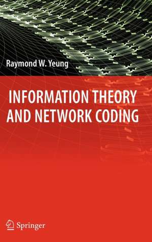 Information Theory and Network Coding de Raymond W. Yeung