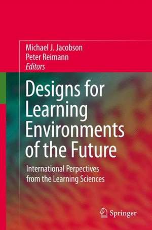 Designs for Learning Environments of the Future: International Perspectives from the Learning Sciences de Michael Jacobson