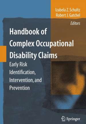 Handbook of Complex Occupational Disability Claims: Early Risk Identification, Intervention, and Prevention de Izabela Z. Schultz