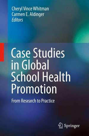 Case Studies in Global School Health Promotion: From Research to Practice de Cheryl Vince Whitman