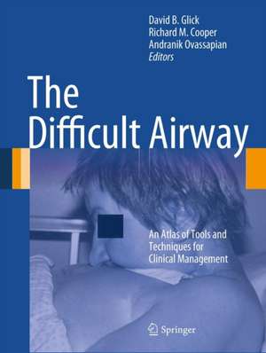 The Difficult Airway: An Atlas of Tools and Techniques for Clinical Management de David B. Glick