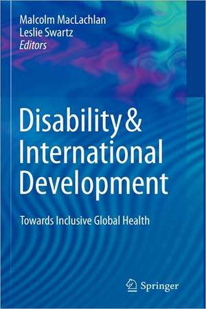 Disability & International Development: Towards Inclusive Global Health de Malcolm Maclachlan