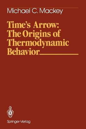 Time’s Arrow: The Origins of Thermodynamic Behavior de Michael C. Mackey