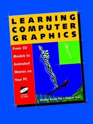 Learning Computer Graphics: From 3D Models to Animated Movies on Your PC de Shalini Govil-Pai