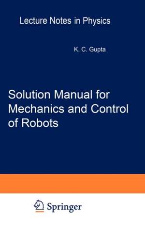 Solution Manual for Mechanics and Control of Robots: Springer, 1997 de Krishna C. Gupta