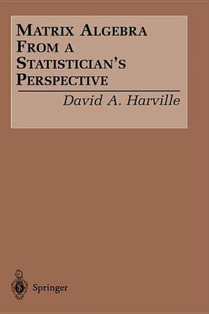 Matrix Algebra From a Statistician's Perspective de David A. Harville