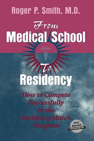 From Medical School to Residency: How to Compete Successfully in the Residency Match Program de Roger P. Smith