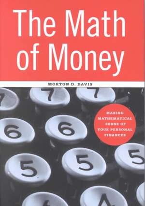 The Math of Money: Making Mathematical Sense of Your Personal Finances de Morton D. Davis