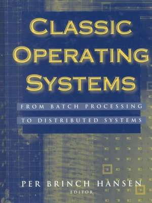 Classic Operating Systems: From Batch Processing to Distributed Systems de Per Brinch Hansen