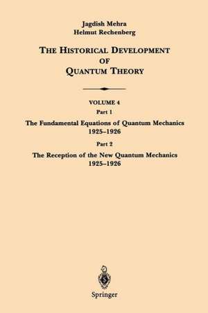 The Historical Development of Quantum Theory: Part 1 The Fundamental Equations of Quantum Mechanics 1925–1926 Part 2 The Reception of the New Quantum Mechanics 1925–1926 de Jagdish Mehra