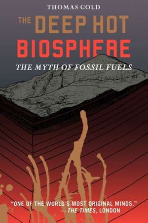 The Deep Hot Biosphere: The Myth of Fossil Fuels de Thomas Gold