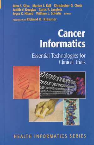 Cancer Informatics: Essential Technologies for Clinical Trials de John S. Silva