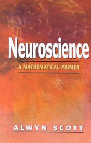 Neuroscience: A Mathematical Primer de Alwyn Scott