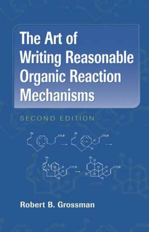 The Art of Writing Reasonable Organic Reaction Mechanisms de Robert B. Grossman