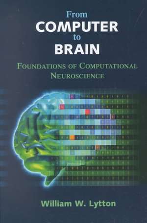 From Computer to Brain: Foundations of Computational Neuroscience de William W. Lytton