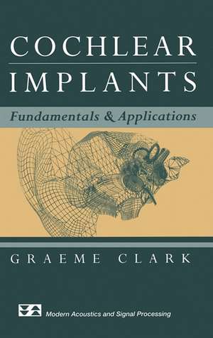 Cochlear Implants: Fundamentals and Applications de Graeme Clark