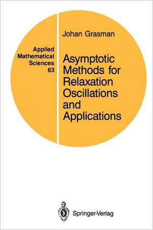 Asymptotic Methods for Relaxation Oscillations and Applications de Johan Grasman