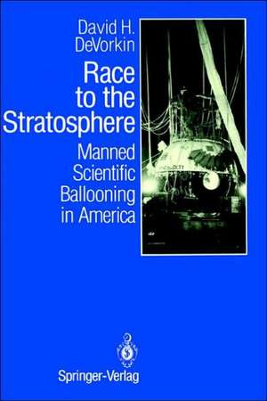 Race to the Stratosphere: Manned Scientific Ballooning in America de David H. DeVorkin