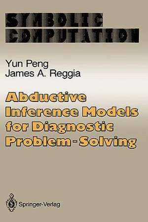 Abductive Inference Models for Diagnostic Problem-Solving de Yun Peng