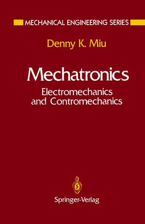 Mechatronics: Electromechanics and Contromechanics de Denny K. Miu