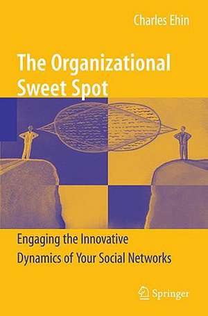 The Organizational Sweet Spot: Engaging the Innovative Dynamics of Your Social Networks de Charles Ehin