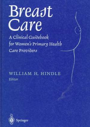 Breast Care: A Clinical Guidebook for Women’s Primary Health Care Providers de William H. Hindle