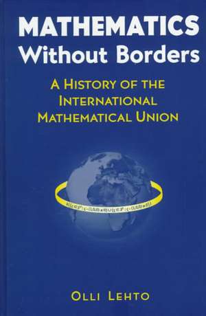 Mathematics Without Borders: A History of the International Mathematical Union de Olli Lehto