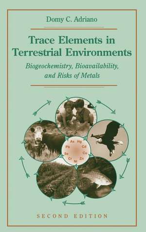 Trace Elements in Terrestrial Environments: Biogeochemistry, Bioavailability, and Risks of Metals de Domy C. Adriano