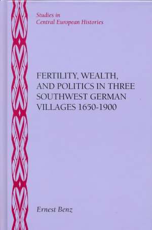 Fertility, Wealth, and Politics in Three Southwest German Villages, 1650-1900 de Ernest Benz