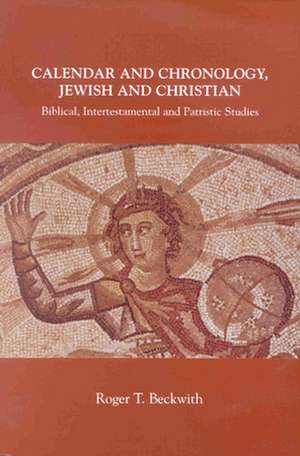 Calendar and Chronology, Jewish and Christian: Biblical, Intertestamental and Patristic Studies de Roger T. Beckwith