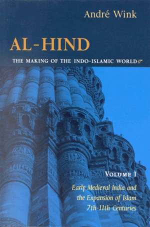 Al-Hind, Volume 1 Early Medieval India and the Expansion of Islam 7th-11th Centuries de André Wink