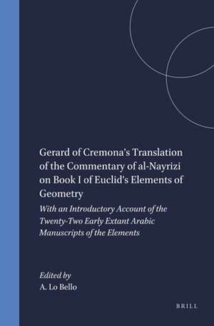 Gerard of Cremona’s Translation of the Commentary of al-Nayrizi on Book I of Euclid’s <i>Elements of Geometry</i>: With an Introductory Account of the Twenty-Two Early Extant Arabic Manuscripts of the <i>Elements</i> de Anthony Lo Bello