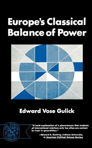 Europe′s Classical Balance of Power – A Case History of the Theory and Practice of One of the Great Concepts of European Statecraft de Edward Gulick